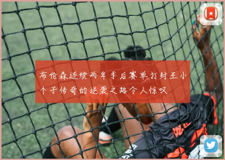 布伦森连续两年季后赛单打封王小个子传奇的逆袭之路令人惊叹